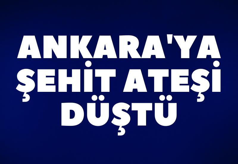Ankara'ya şehit ateşi düştü