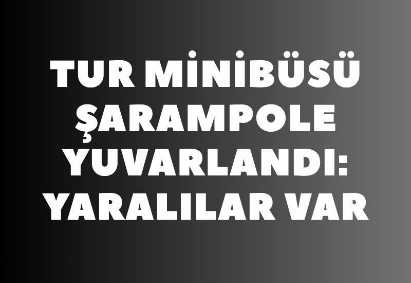Tur minibüsü şarampole yuvarlandı: Yaralılar var