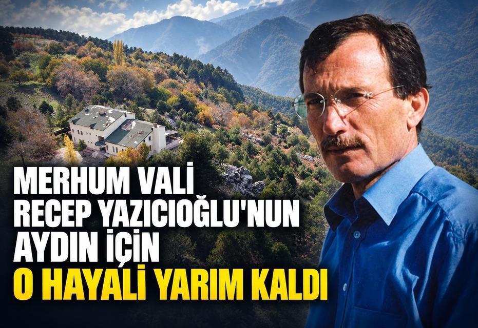 Merhum Vali Recep Yazıcıoğlu'nun Aydın için o hayali yarım kaldı