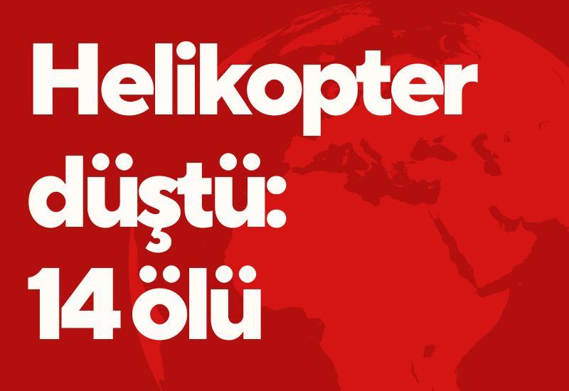 Helikopter düştü: 14 ölü