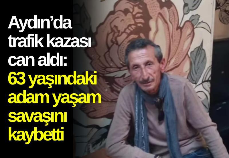 Aydın’da trafik kazası can aldı: 63 yaşındaki adam yaşam savaşını kaybetti