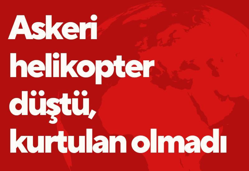 Askeri helikopter düştü, kurtulan olmadı
