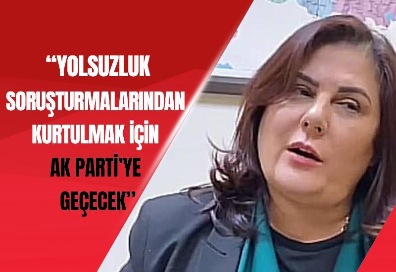 “Yolsuzluk soruşturmalarından kurtulmak için AK Parti’ye geçecek”