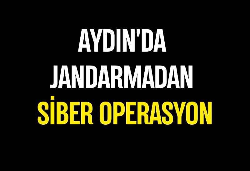 Aydın'da jandarmadan siber operasyon