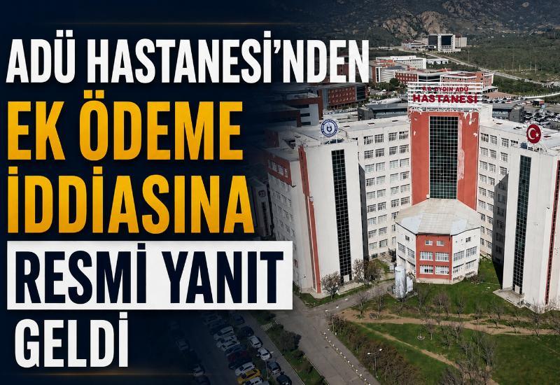 ADÜ Hastanesi’nden ek ödeme iddiasına resmi yanıt geldi