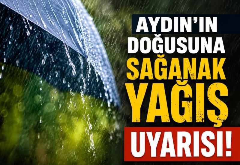 Aydın’ın doğusuna sağanak yağış uyarısı