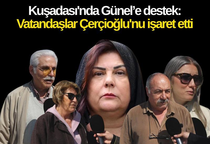 Kuşadası'nda Günel’e destek: Vatandaşlar Çerçioğlu'nu işaret etti