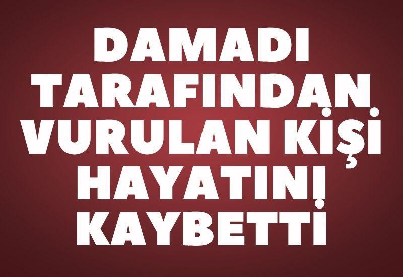 Damadı tarafından vurulan kişi hayatını kaybetti