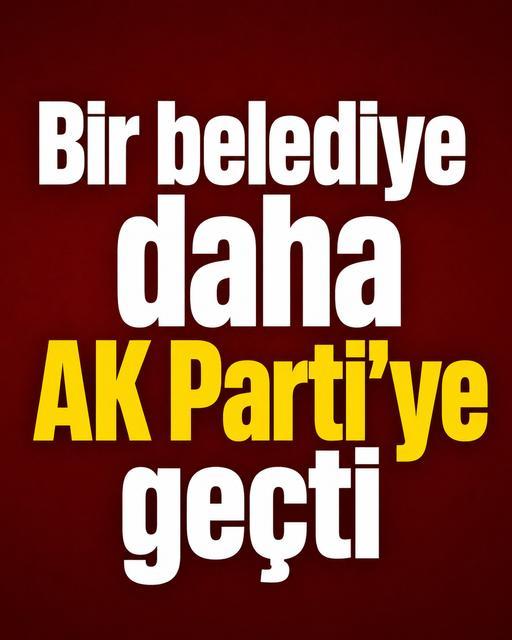 Bir belediye daha AK Parti’ye geçti