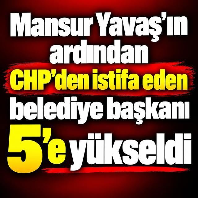 Mansur Yavaş'ın ardından CHP'den istifa eden belediye başkanı sayısı 5'e yükseldi