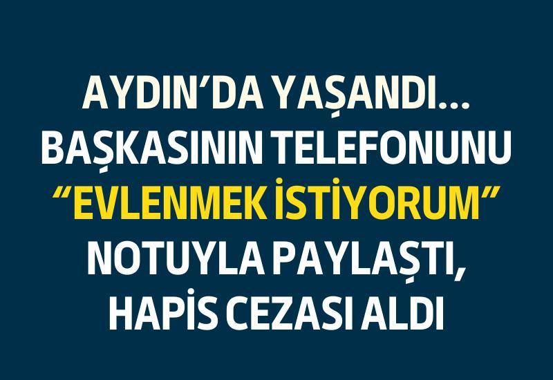 Aydın'da yaşandı... Başkasının telefonunu "Evlenmek istiyorum" notuyla paylaştı, hapis cezası aldı