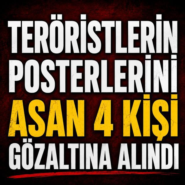 Teröristlerin posterlerini asan 4 kişi gözaltına alındı