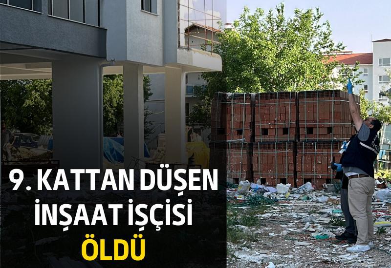 9. kattan düşen inşaat işçisi öldü