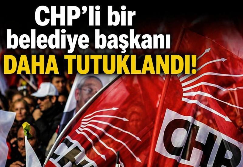 CHP'li bir belediye başkanı daha tutuklandı!