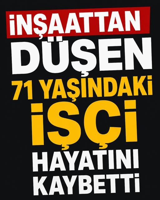 İnşaattan düşen 71 yaşındaki işçi hayatını kaybetti