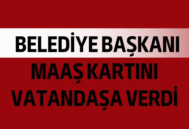 Başkan maaş kartını vatandaşa verdi