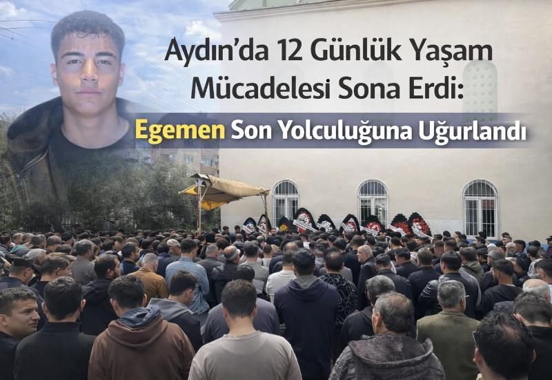 Aydın’da 12 günlük yaşam mücadelesi sona erdi: Egemen son yolculuğuna uğurlandı