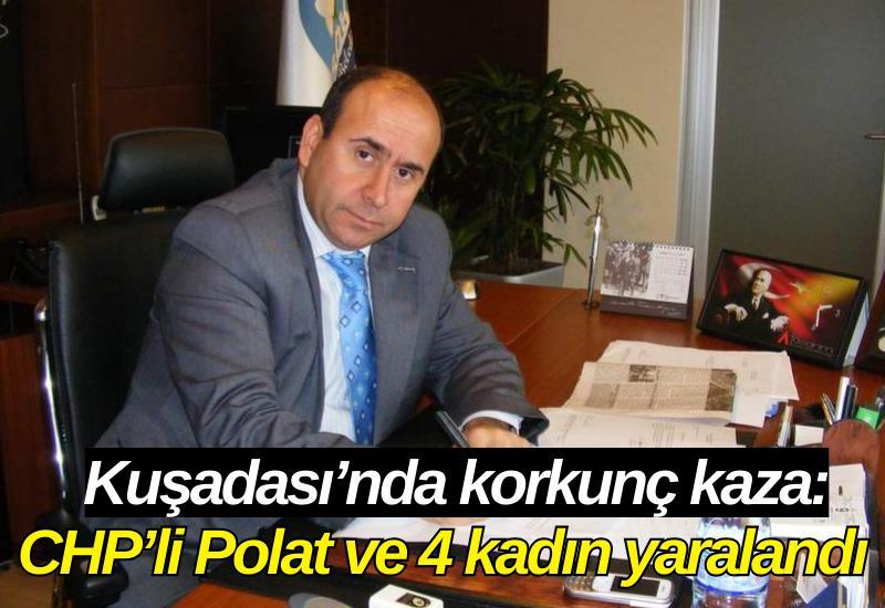 Kuşadası’nda korkunç kaza: CHP’li Polat ve 4 kadın yaralandı