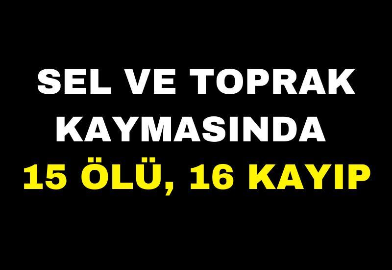 Sel ve toprak kaymasında 15 ölü, 16 kayıp