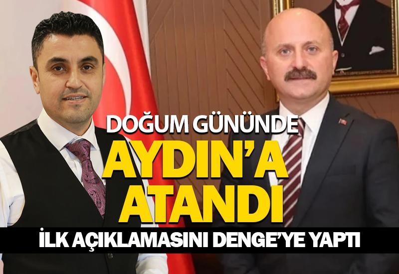 Doğum gününde Aydın'a atandı: İlk açıklamasını Denge'ye yaptı