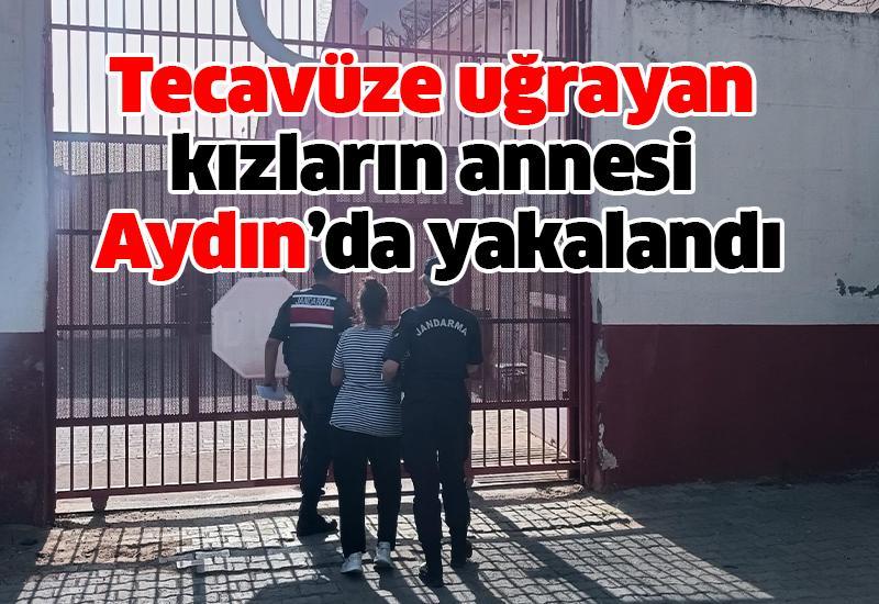 Tecavüze uğrayan kızların annesi Aydın'da yakalandı