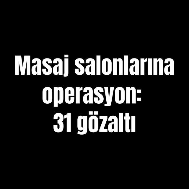 Masaj salonlarına operasyon: 31 gözaltı