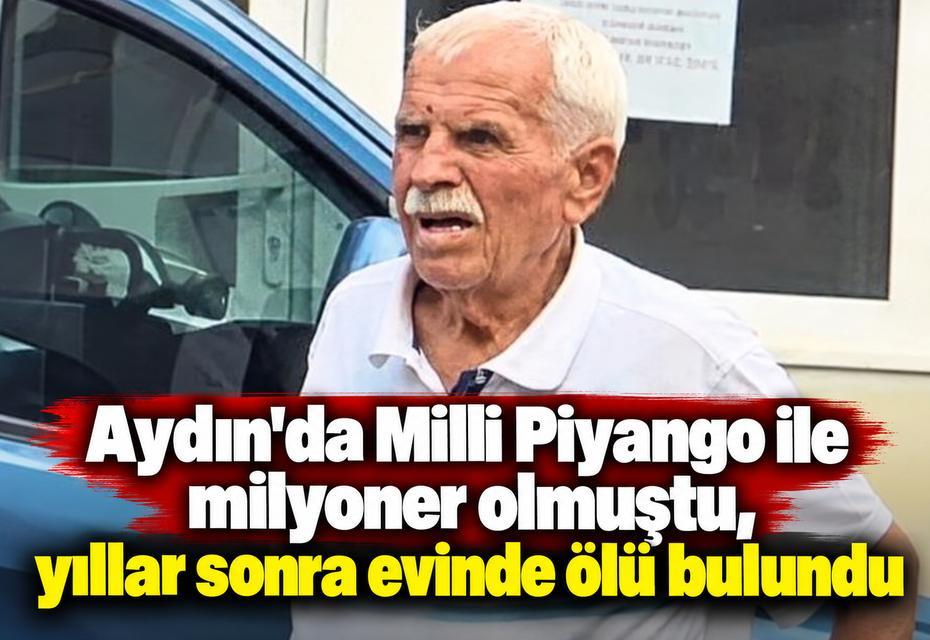 Aydın'da Milli Piyango ile milyoner olmuştu, yıllar sonra evinde ölü bulundu