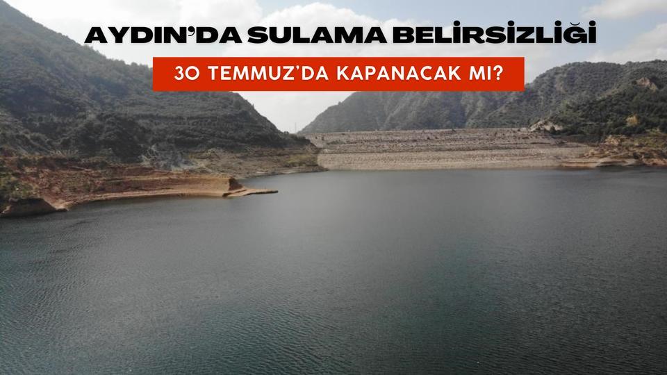 Aydın'da sulama belirsizliği: 30 Temmuz’da kapanacak mı?