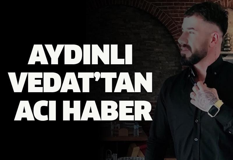 Aydınlı Vedat’tan acı haber