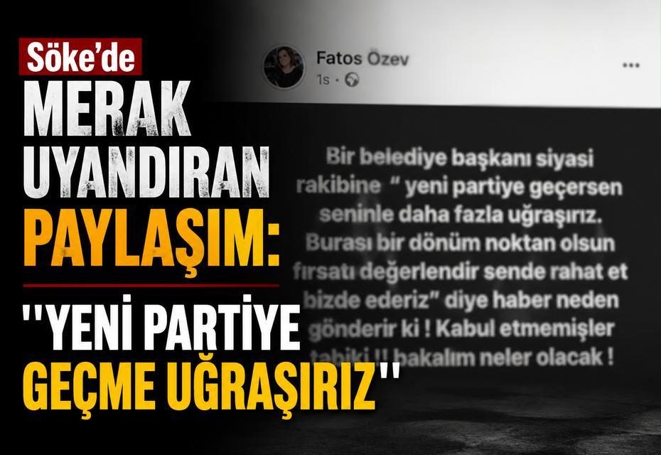 Söke'de merak uyandıran paylaşım: ''Yeni partiye geçme uğraşırız''