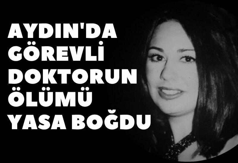 Aydın'da görevli doktorun ölümü yasa boğdu