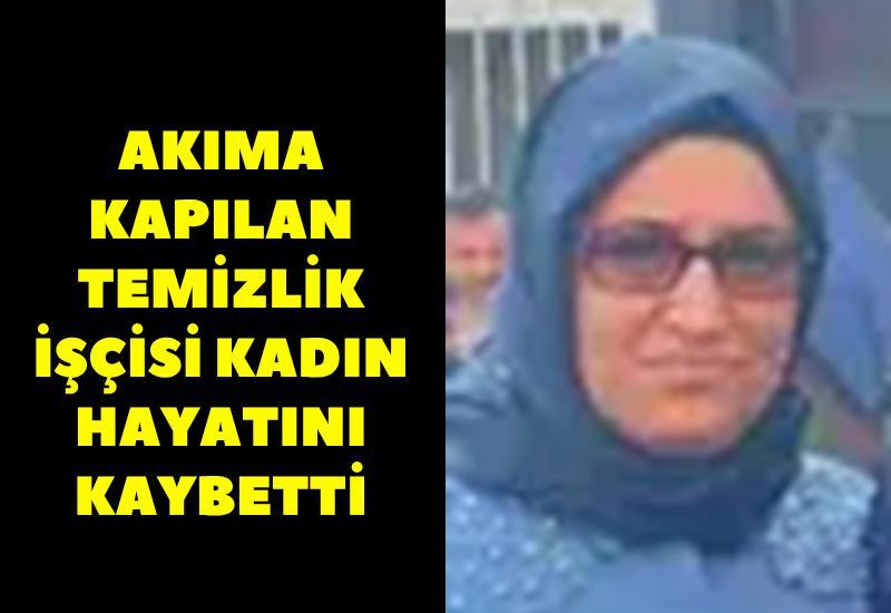 Akıma kapılan temizlik işçisi kadın hayatını kaybetti