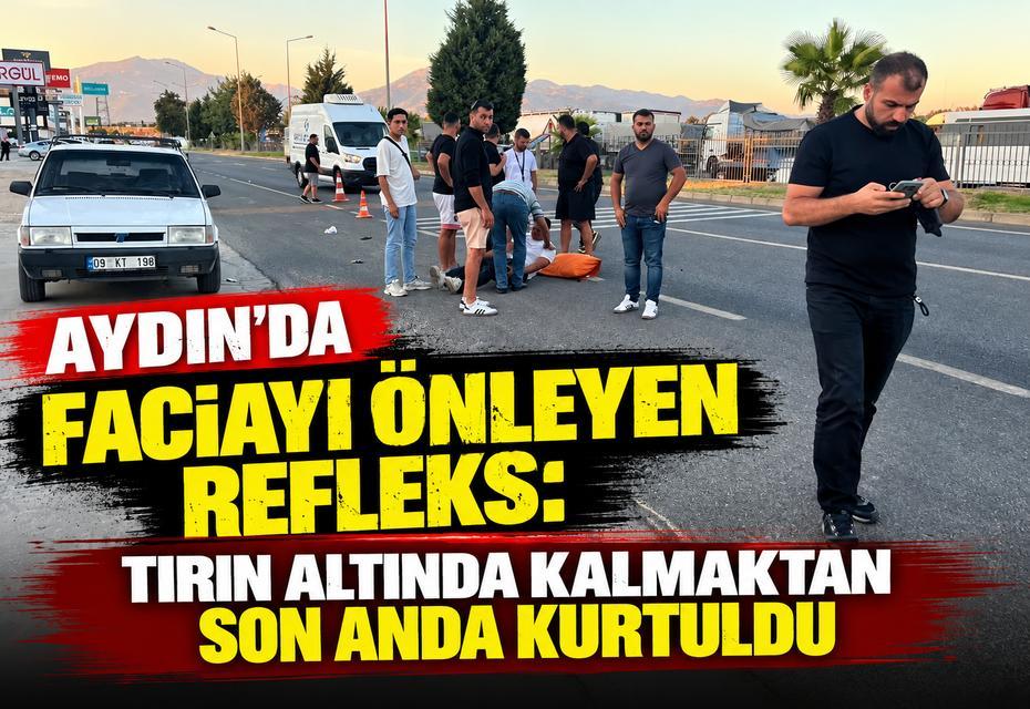 Aydın’da faciayı önleyen refleks: Tırın altında kalmaktan son anda kurtuldu