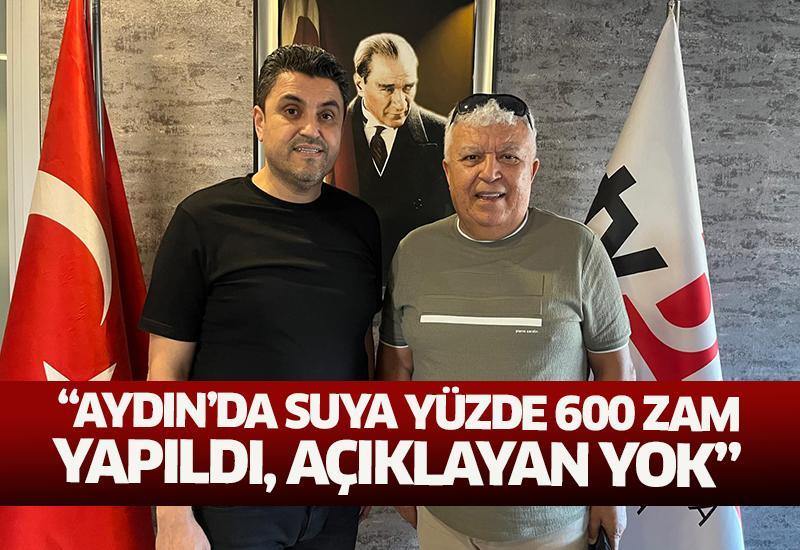 “Aydın’da suya yüzde 600 zam yapıldı, açıklayan yok”