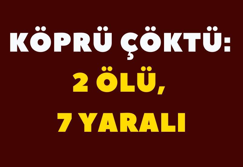 Köprü çöktü: 2 ölü, 7 yaralı