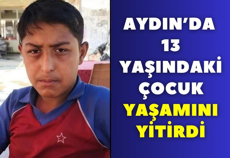 Aydın’da başına darbe alan 13 yaşındaki çocuk kurtarılamadı