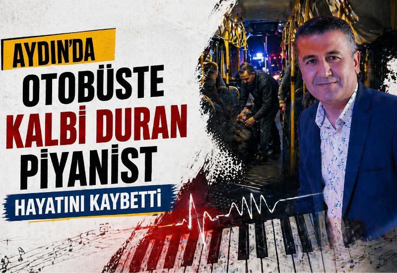 Aydın’da otobüste kalbi duran piyanist hayatını kaybetti