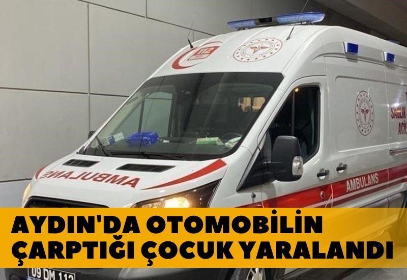 Aydın'da otomobilin çarptığı çocuk yaralandı