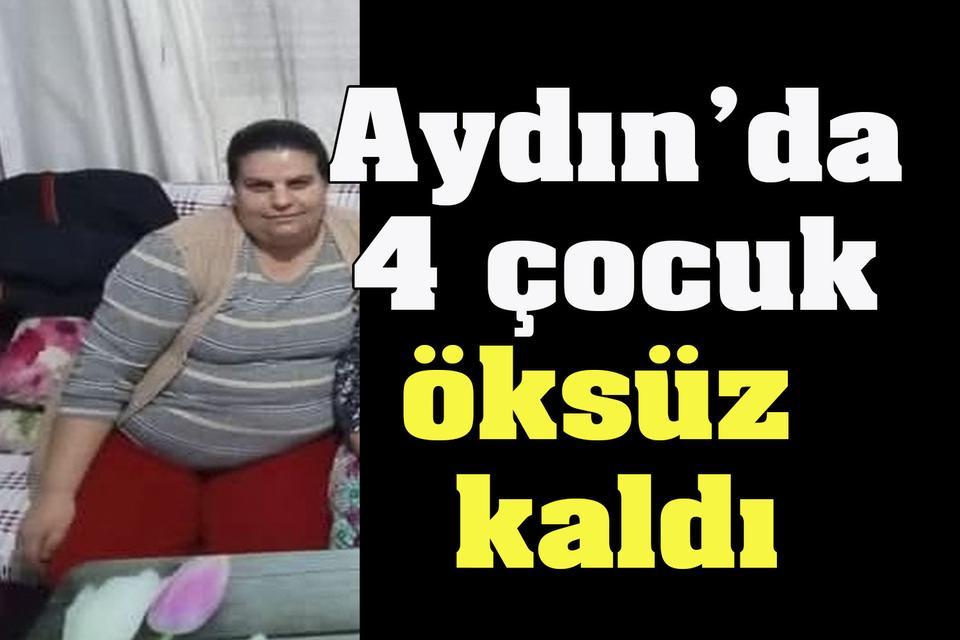 Aydın’da 4 çocuk öksüz kaldı