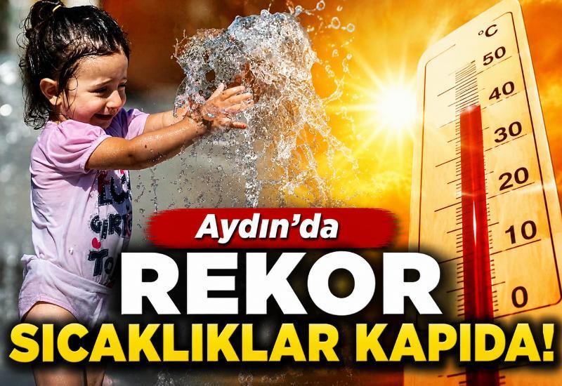 Aydın'da rekor sıcaklıklar kapıda!