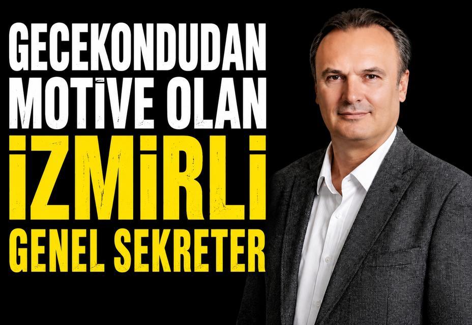 “Gecekondudan motive olan İzmirli genel sekreter”