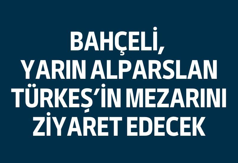 Bahçeli, yarın Alparslan Türkeş’in mezarını ziyaret edecek