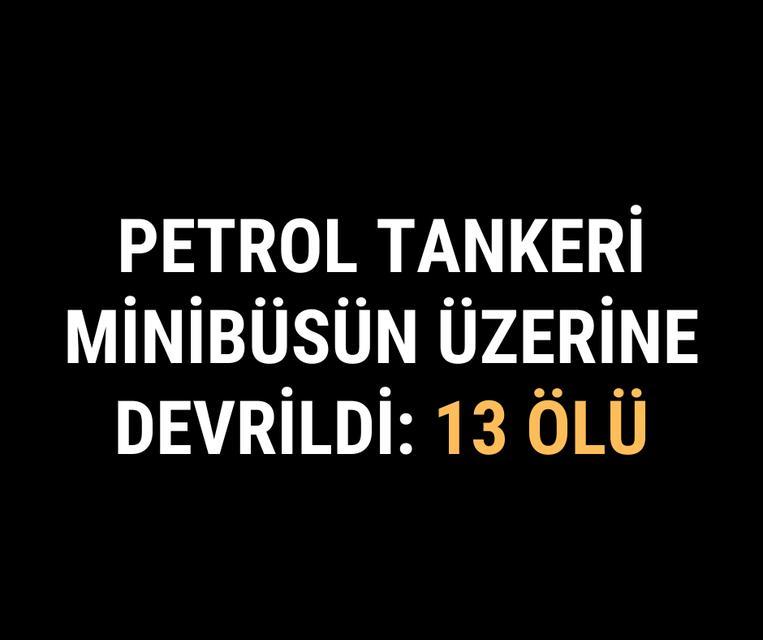 Petrol tankeri minibüsün üzerine devrildi: 13 ölü