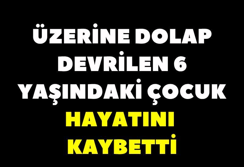 Üzerine dolap devrilen 6 yaşındaki çocuk hayatını kaybetti