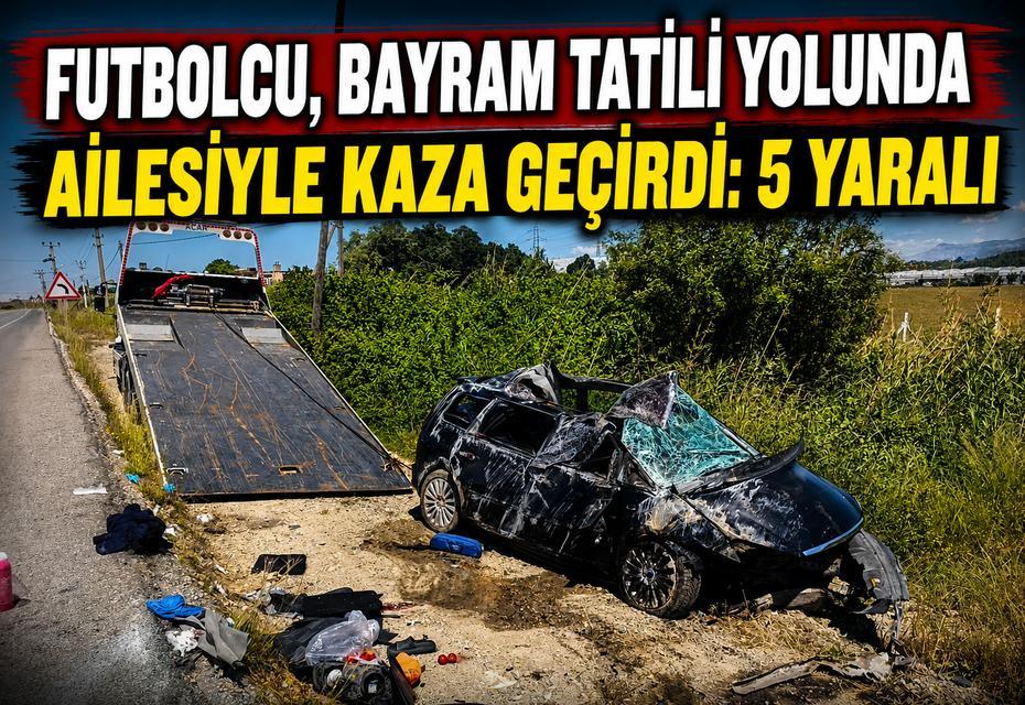 Futbolcu, bayram tatili yolunda ailesiyle kaza geçirdi: 5 yaralı