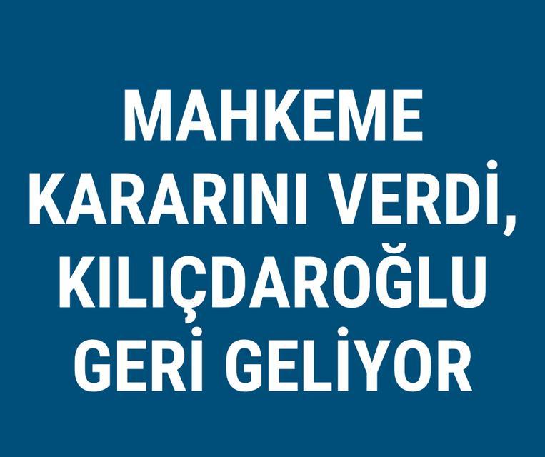 SON DAKİKA... Mahkeme kararını verdi, Kılıçdaroğlu geri geliyor