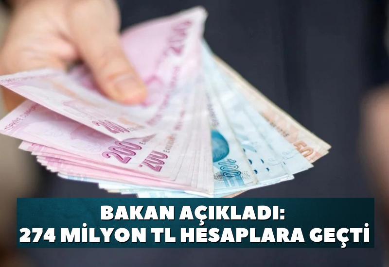 Bakan açıkladı: 274 milyon TL hesaplara geçti