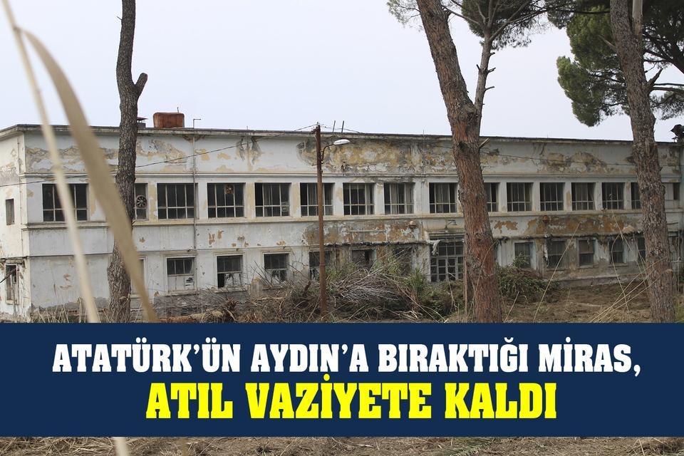 Atatürk’ün Aydın’a bıraktığı miras, atıl kaldı