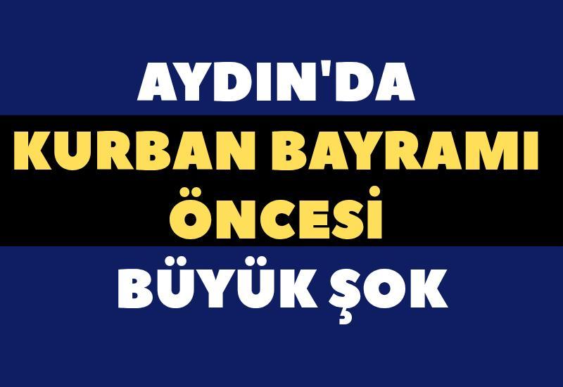 Aydın’da kurban bayramı öncesi büyük şok