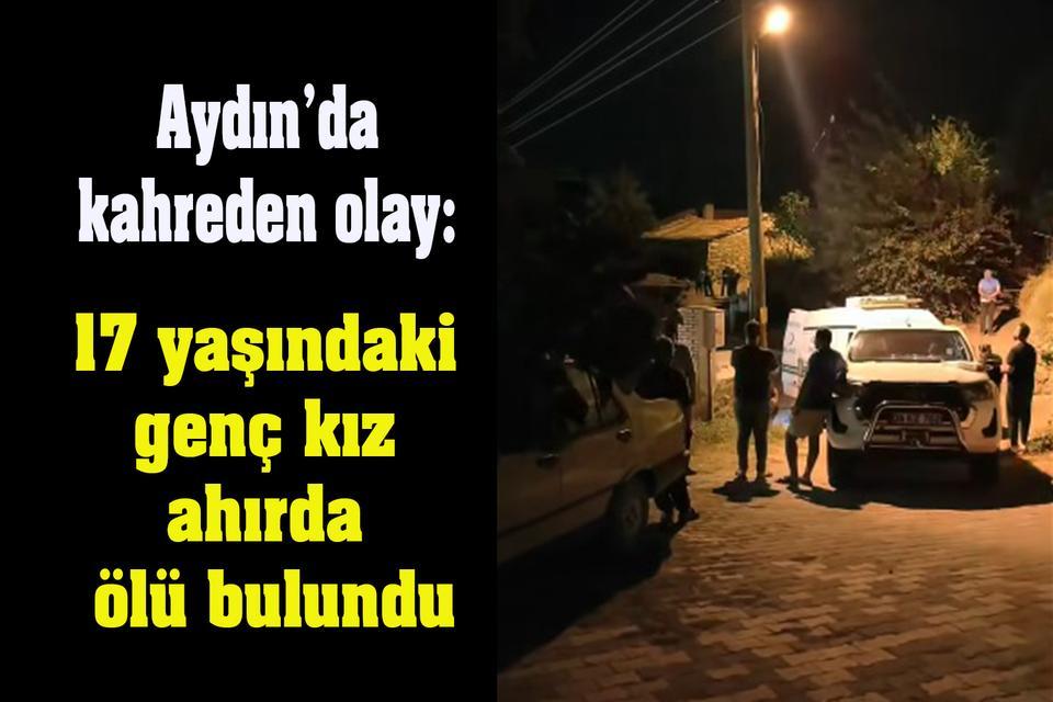 Aydın’da kahreden olay: 17 yaşındaki genç kız ahırda ölü bulundu